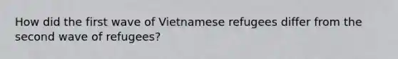 How did the first wave of Vietnamese refugees differ from the second wave of refugees?