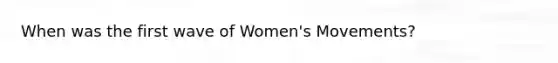 When was the first wave of Women's Movements?