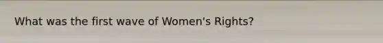 What was the first wave of Women's Rights?