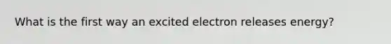 What is the first way an excited electron releases energy?