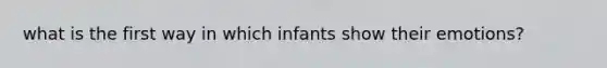 what is the first way in which infants show their emotions?
