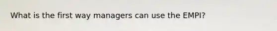 What is the first way managers can use the EMPI?