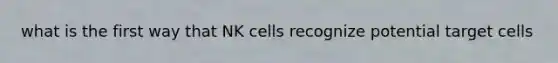 what is the first way that NK cells recognize potential target cells