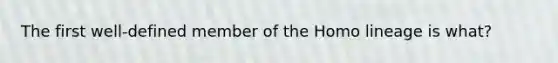 The first well-defined member of the Homo lineage is what?