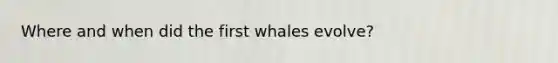 Where and when did the first whales evolve?