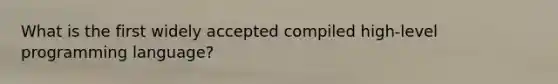 What is the first widely accepted compiled high-level programming language?