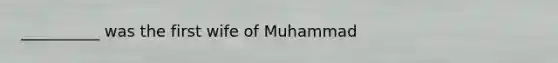 __________ was the first wife of Muhammad