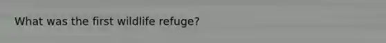 What was the first wildlife refuge?