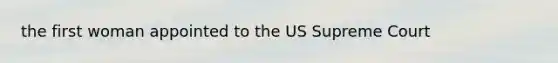 the first woman appointed to the US Supreme Court
