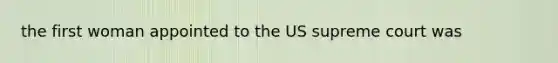 the first woman appointed to the US supreme court was