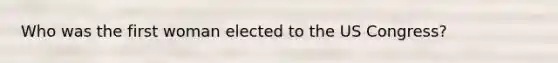 Who was the first woman elected to the US Congress?