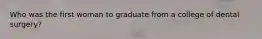 Who was the first woman to graduate from a college of dental surgery?