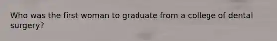 Who was the first woman to graduate from a college of dental surgery?
