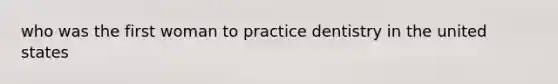 who was the first woman to practice dentistry in the united states