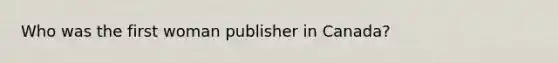 Who was the first woman publisher in Canada?