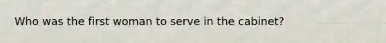 Who was the first woman to serve in the cabinet?