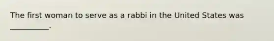 The first woman to serve as a rabbi in the United States was __________.