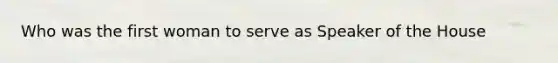 Who was the first woman to serve as Speaker of the House