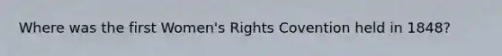 Where was the first Women's Rights Covention held in 1848?