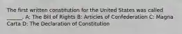 The first written constitution for the United States was called ______. A: The Bill of Rights B: Articles of Confederation C: Magna Carta D: The Declaration of Constitution