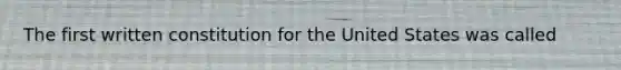 The first written constitution for the United States was called