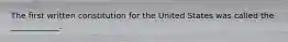 The first written constitution for the United States was called the ____________.