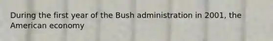 During the first year of the Bush administration in 2001, the American economy