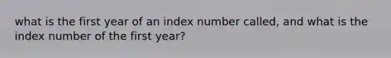 what is the first year of an index number called, and what is the index number of the first year?