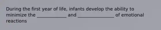 During the first year of life, infants develop the ability to minimize the _____________ and ________________ of emotional reactions