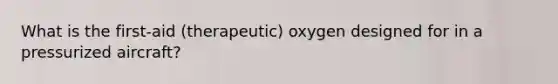 What is the first-aid (therapeutic) oxygen designed for in a pressurized aircraft?