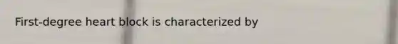 First-degree heart block is characterized by