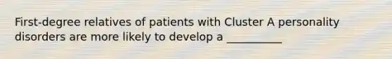 First-degree relatives of patients with Cluster A personality disorders are more likely to develop a __________