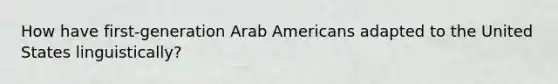 How have first-generation Arab Americans adapted to the United States linguistically?