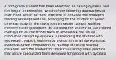 A first-grade student has been identified as having dyslexia and has begun intervention. Which of the following approaches to instruction would be most effective to enhance the student's reading development? (a) Arranging for the student to spend time each day on the classroom computer using a working-memory training program (b) Allowing the student to use colored overlays on all classroom texts to ameliorate the visual difficulties caused by dyslexia (c) Providing the student with systematic, explicit multimodal instruction in all the essential, evidence-based components of reading (d) Using reading materials with the student for instruction and guided practice that utilize specialized fonts designed for people with dyslexia