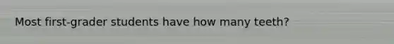 Most first-grader students have how many teeth?