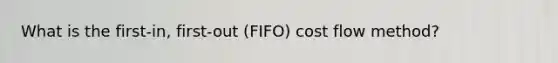 What is the first-in, first-out (FIFO) cost flow method?