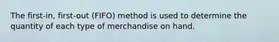 The first-in, first-out (FIFO) method is used to determine the quantity of each type of merchandise on hand.