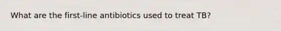 What are the first-line antibiotics used to treat TB?
