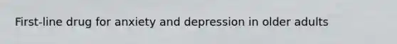 First-line drug for anxiety and depression in older adults