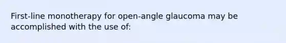 First-line monotherapy for open-angle glaucoma may be accomplished with the use of: