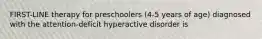 FIRST-LINE therapy for preschoolers (4-5 years of age) diagnosed with the attention-deficit hyperactive disorder is