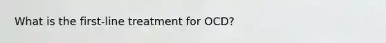 What is the first-line treatment for OCD?