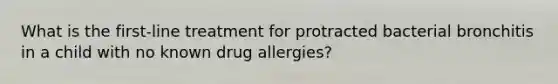 What is the first-line treatment for protracted bacterial bronchitis in a child with no known drug allergies?