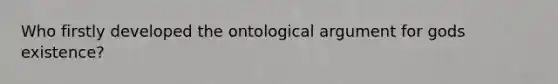 Who firstly developed the ontological argument for gods existence?