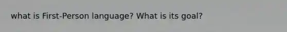 what is First-Person language? What is its goal?