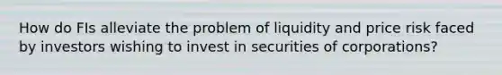 How do FIs alleviate the problem of liquidity and price risk faced by investors wishing to invest in securities of corporations?