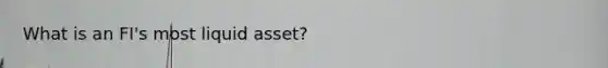 What is an FI's most liquid asset?