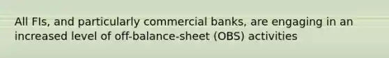 All FIs, and particularly commercial banks, are engaging in an increased level of off-balance-sheet (OBS) activities