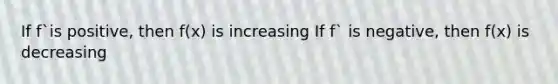 If f`is positive, then f(x) is increasing If f` is negative, then f(x) is decreasing