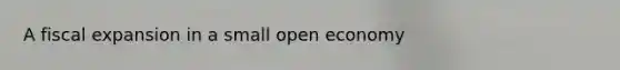 A fiscal expansion in a small open economy